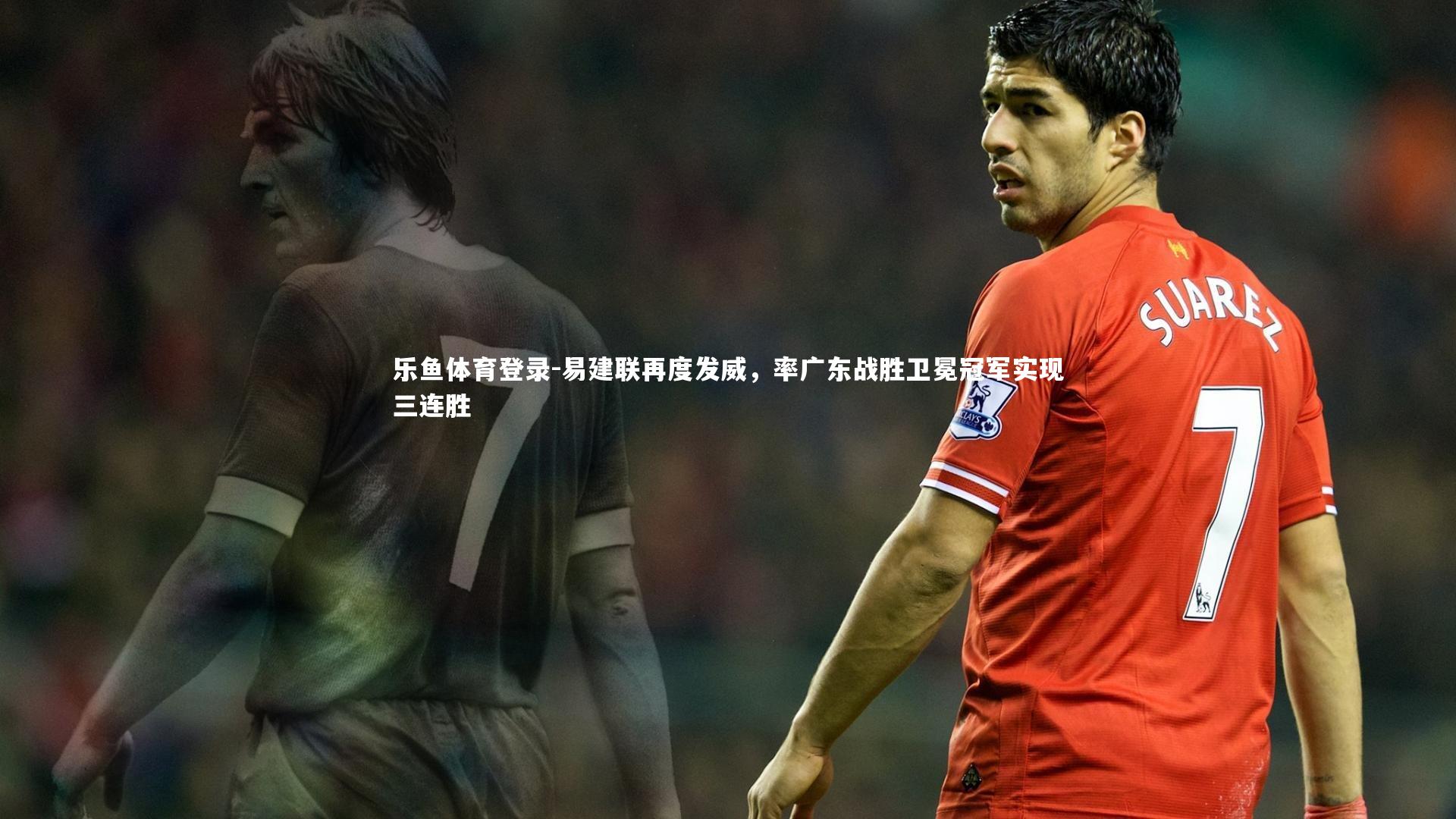 乐鱼体育登录-易建联再度发威，率广东战胜卫冕冠军实现三连胜