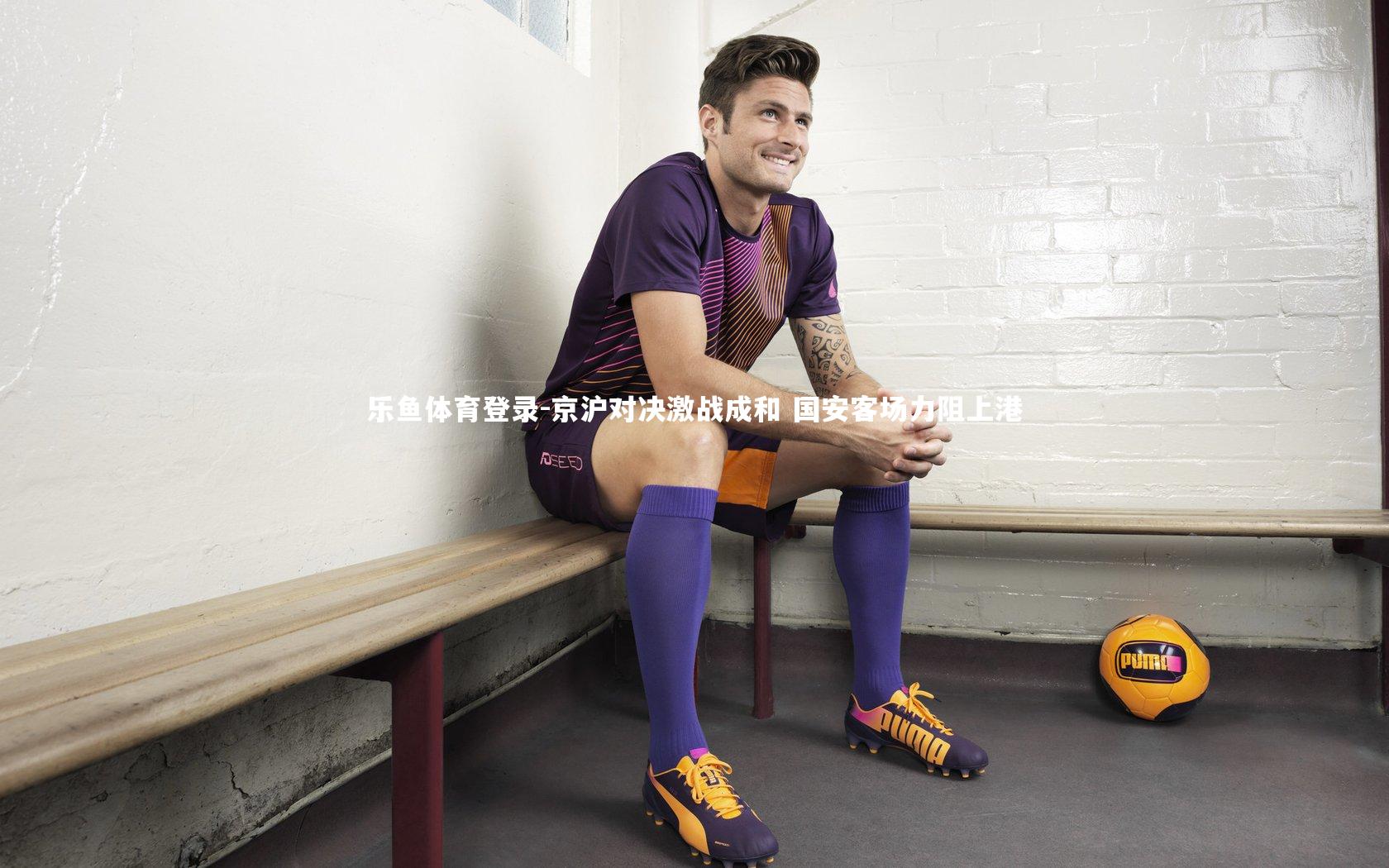 乐鱼体育登录-京沪对决激战成和 国安客场力阻上港