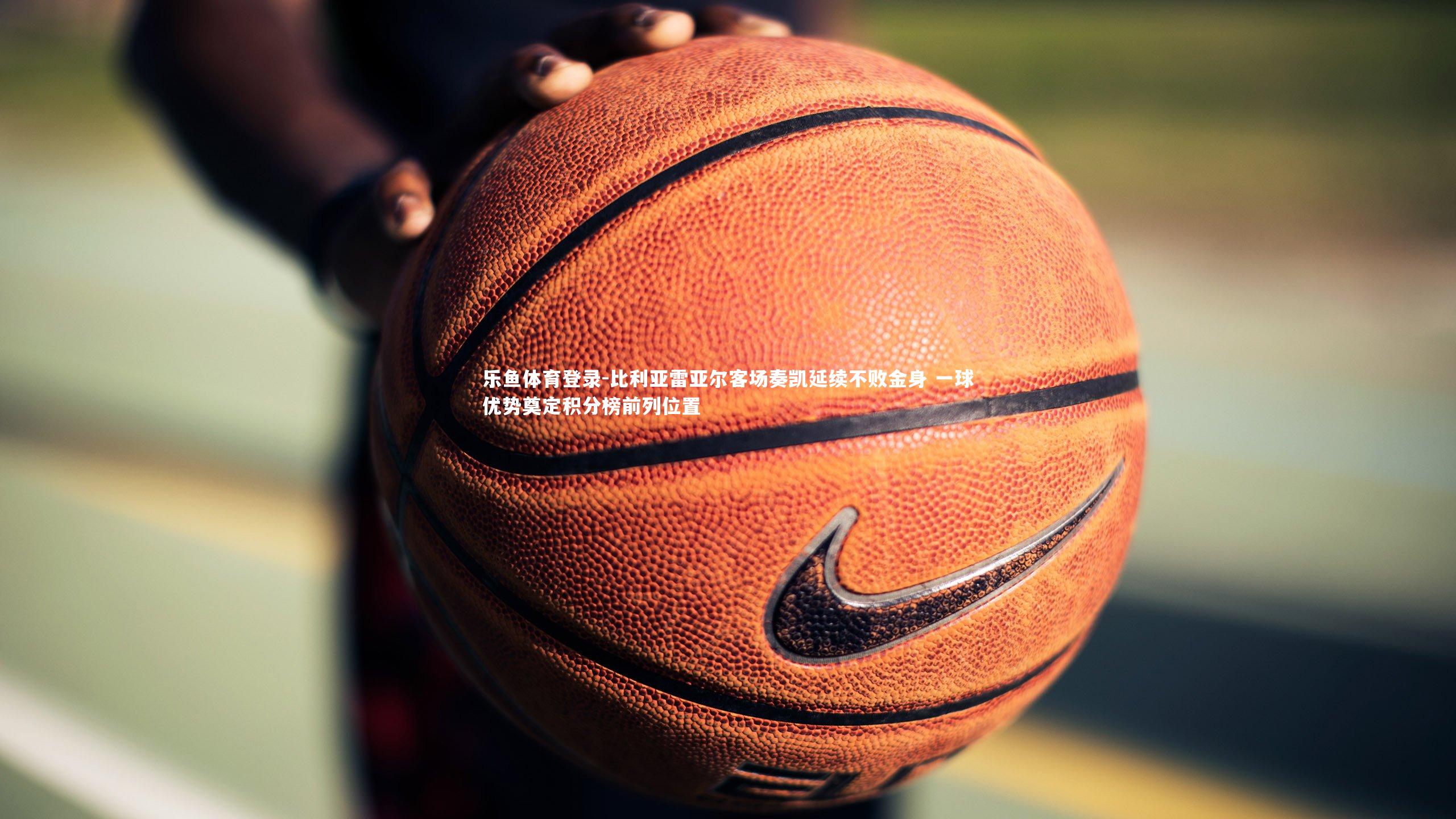 比利亚雷亚尔客场奏凯延续不败金身 一球优势奠定积分榜前列位置